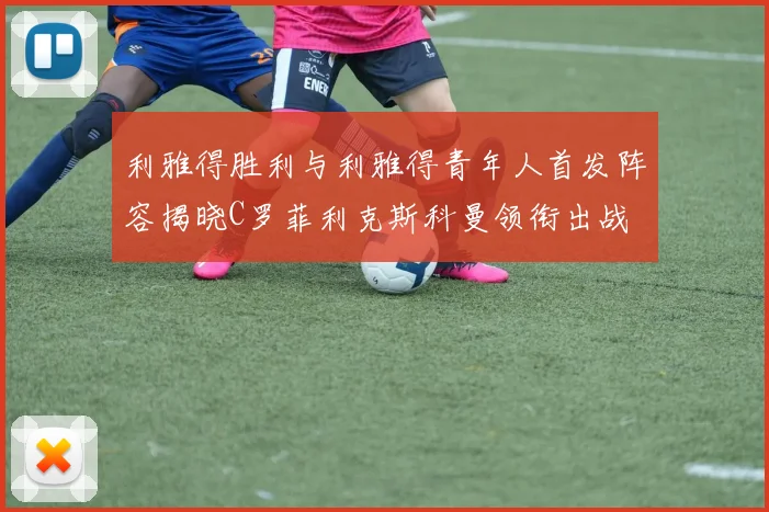 利雅得胜利与利雅得青年人首发阵容揭晓C罗菲利克斯科曼领衔出战